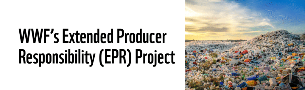 WWF | WWF’s Extended Producer Responsibility (EPR) Project WWF | WWF’s Extended Producer Responsibility (EPR) Project