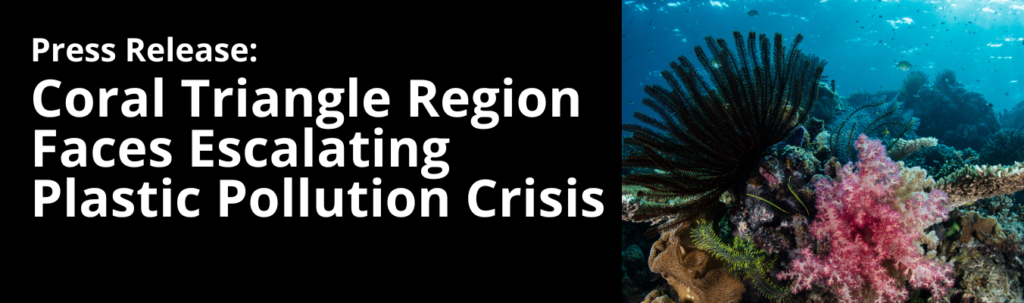 Press Release: Coral Triangle Region Faces Escalating Plastic Pollution Crisis