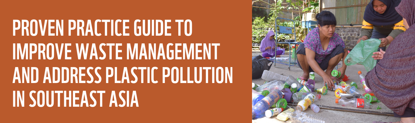 PROVEN PRACTICE GUIDE to Improve Waste Management and Address Plastic Pollution in Southeast Asia