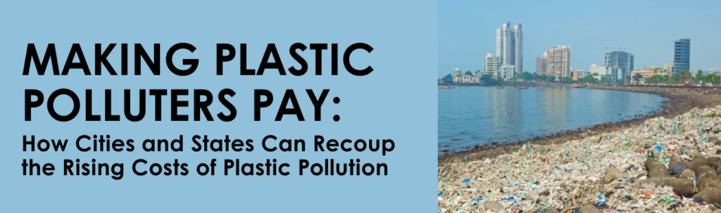 Making Plastic Polluters Pay: How Cities and States Can Recoup the Rising Costs of Plastic Pollution