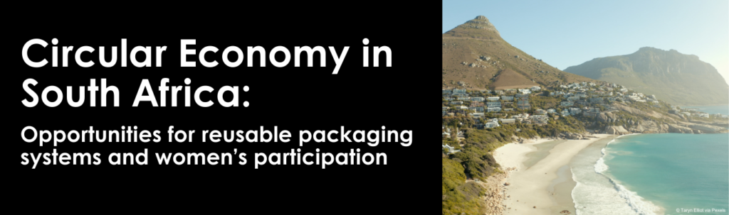 Circular Economy in South Africa: Opportunities for reusable packaging systems and women’s participation