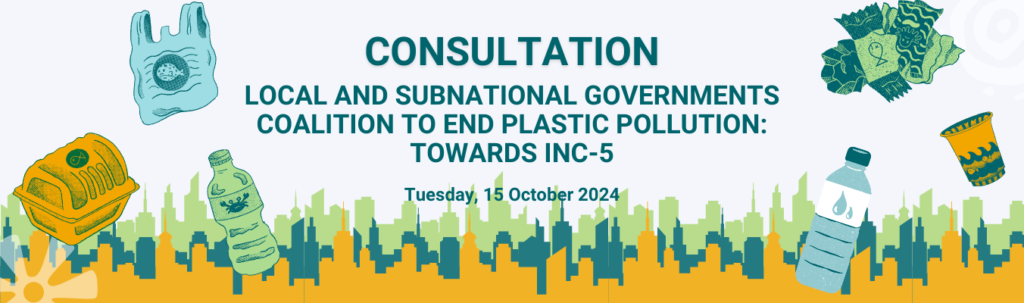 Local and Subnational Governments Coalition to End Plastic Pollution Consultation Webinar: Towards INC-5