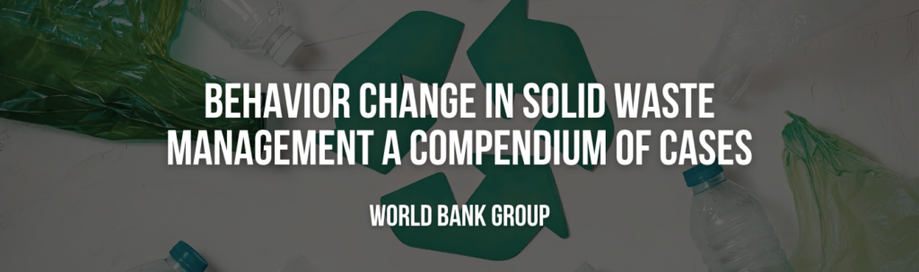 PROBLUE, World Bank Group | Behavior Change in Solid Waste Management: A Compendium of Cases