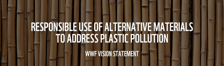 WWF Vision Statement_Responsible Use of Alternative Materials to Address Plastic Pollution