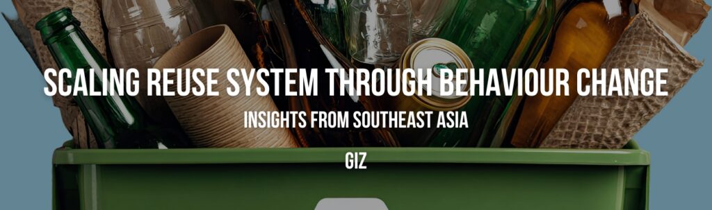 GIZ | Scaling Reuse System Through Behaviour Change: Insights from Southeast Asia GIZ | Scaling Reuse System Through Behaviour Change: Insights from Southeast Asia