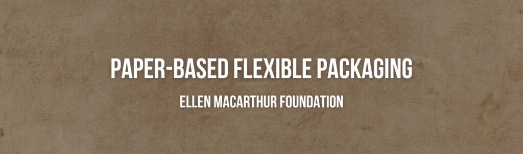 Ellen MacArthur Foundation | Paper-Based Flexible Packaging Ellen MacArthur Foundation | Paper-Based Flexible Packaging