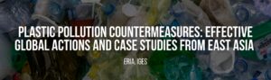 Plastic Pollution Countermeasures Effective Global Actions and Case Studies from East Asia