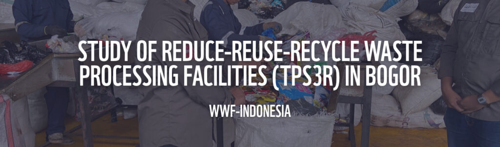 WWF-Indonesia | Study of Reduce-Reuse-Recycle Waste Processing Facilities (TPS3R) in Bogor